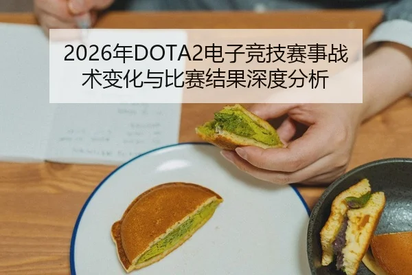 2026年DOTA2电子竞技赛事战术变化与比赛结果深度分析