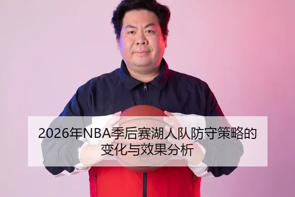 2026年NBA季后赛湖人队防守策略的变化与效果分析