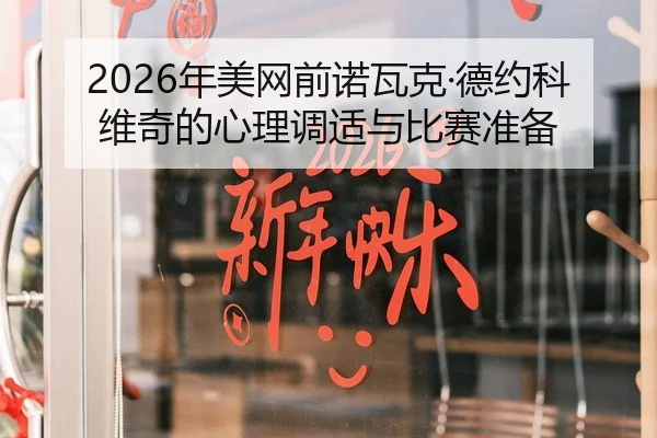 2026年美网前诺瓦克·德约科维奇的心理调适与比赛准备（Kaiyuan FIFA WorldCup）