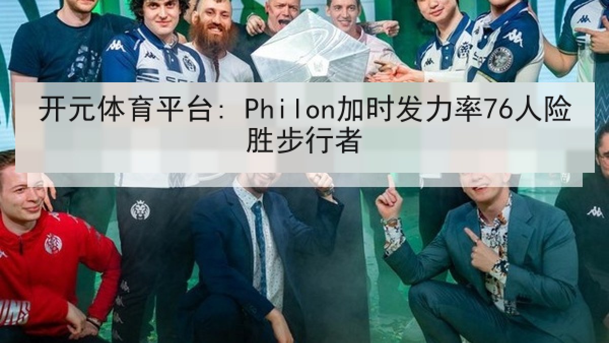 开元体育平台: Philon加时发力率76人险胜步行者