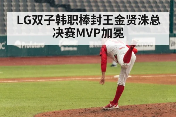 LG双子韩职棒封王金贤洙总决赛MVP加冕