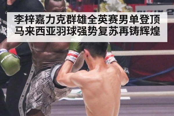 李梓嘉力克群雄全英赛男单登顶 马来西亚羽球强势复苏再铸辉煌